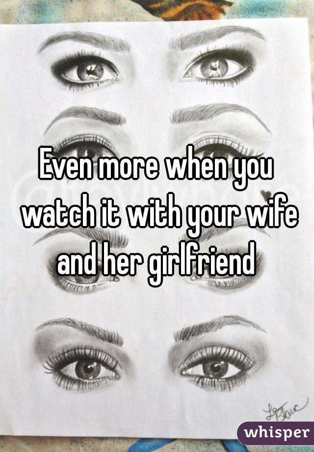 Even more when you watch it with your wife and her girlfriend 