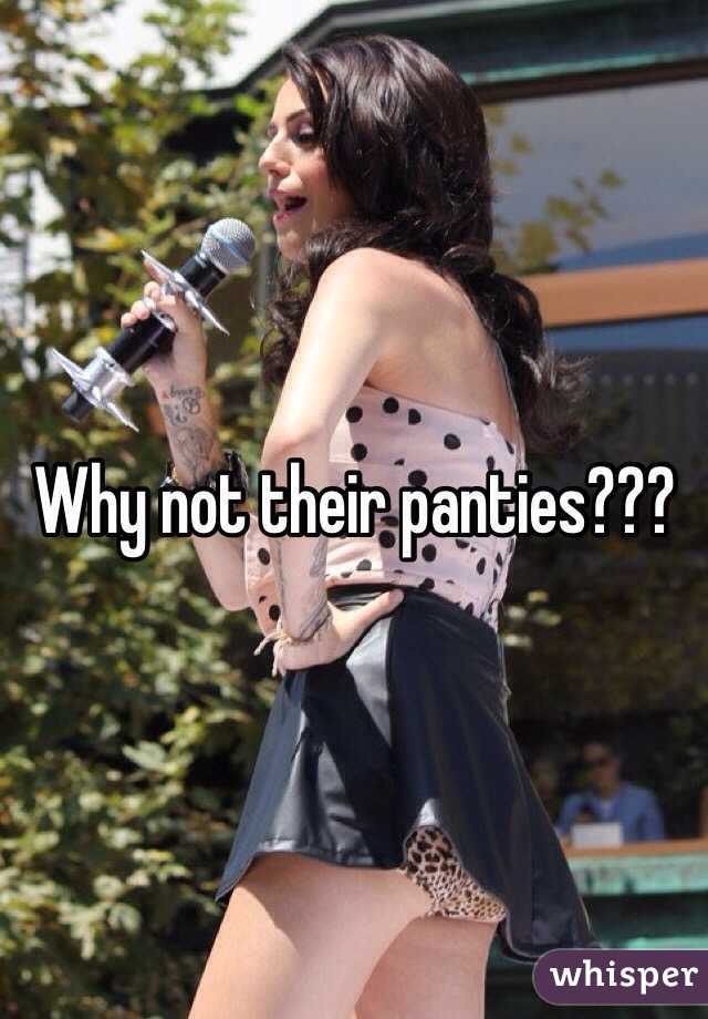 Why not their panties???