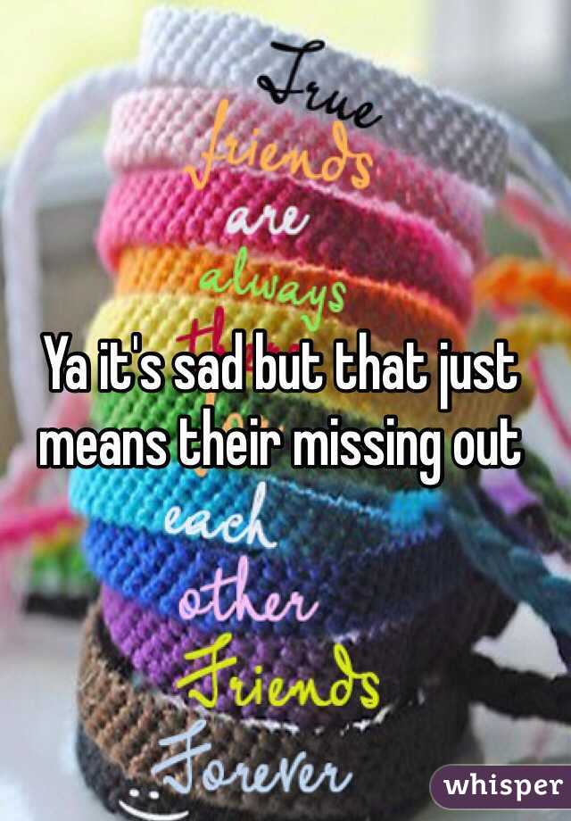 Ya it's sad but that just means their missing out 