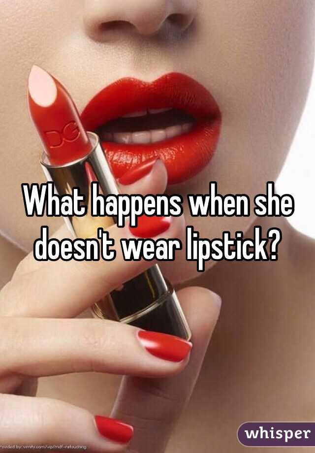 What happens when she doesn't wear lipstick?