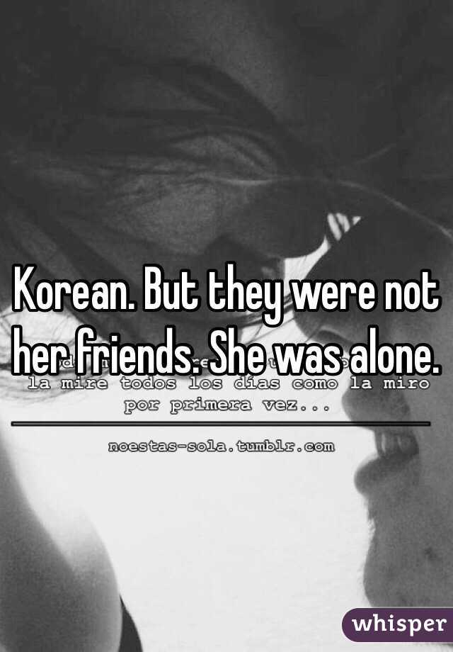 Korean. But they were not her friends. She was alone. 