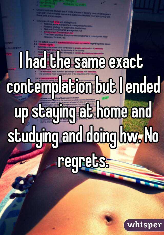 I had the same exact contemplation but I ended up staying at home and studying and doing hw. No regrets.