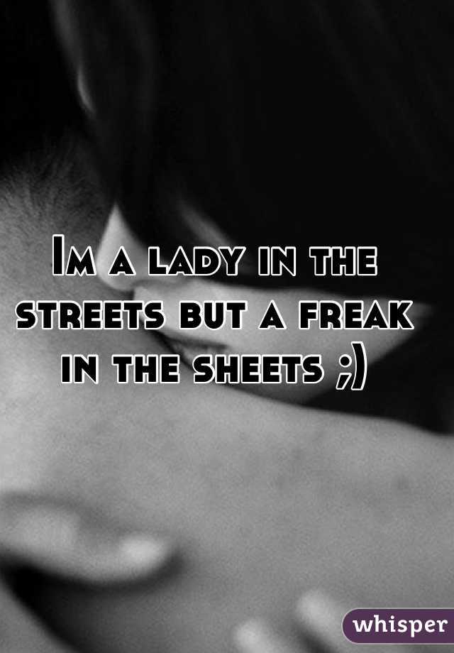 Im a lady in the streets but a freak in the sheets.