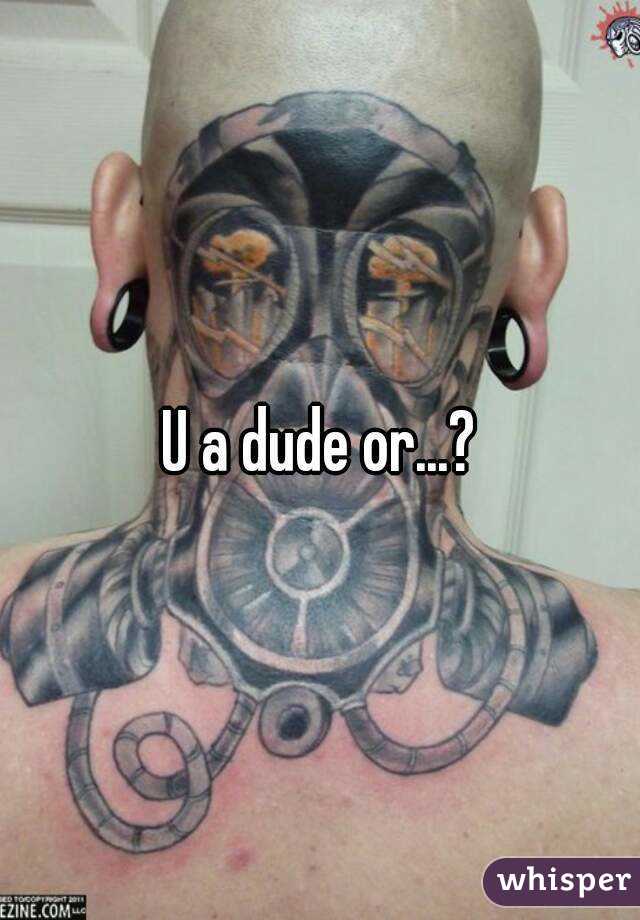 U a dude or...?