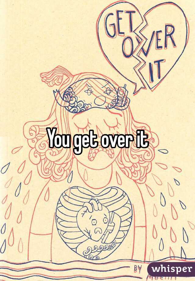 You get over it
