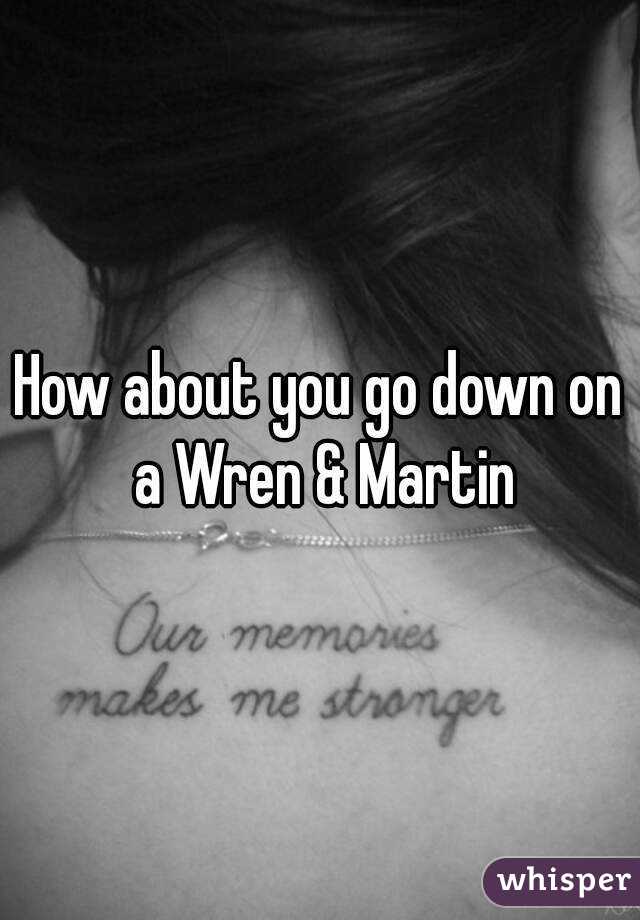 How about you go down on a Wren & Martin