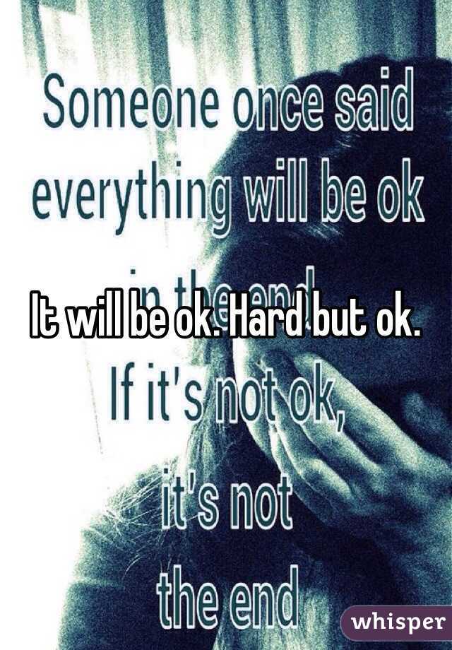 It will be ok. Hard but ok. 