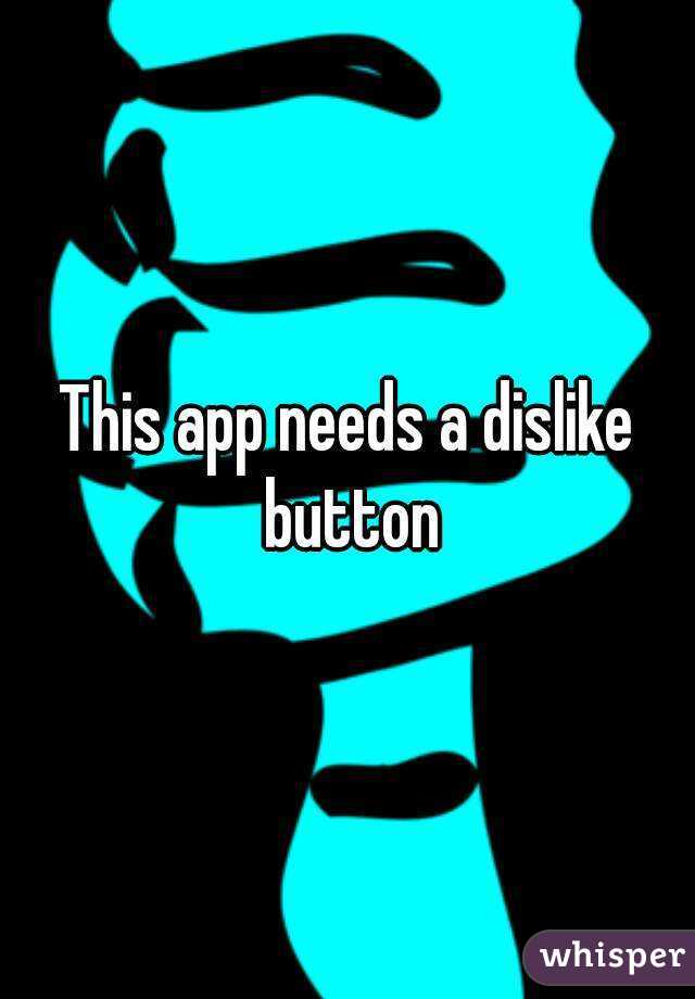 This app needs a dislike button