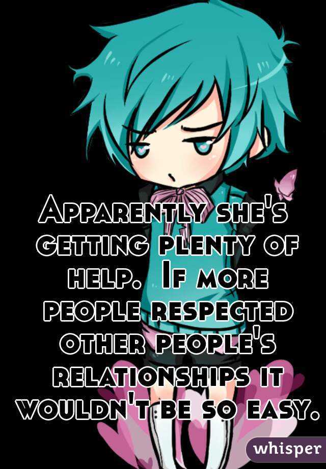 Apparently she's getting plenty of help.  If more people respected other people's relationships it wouldn't be so easy. 