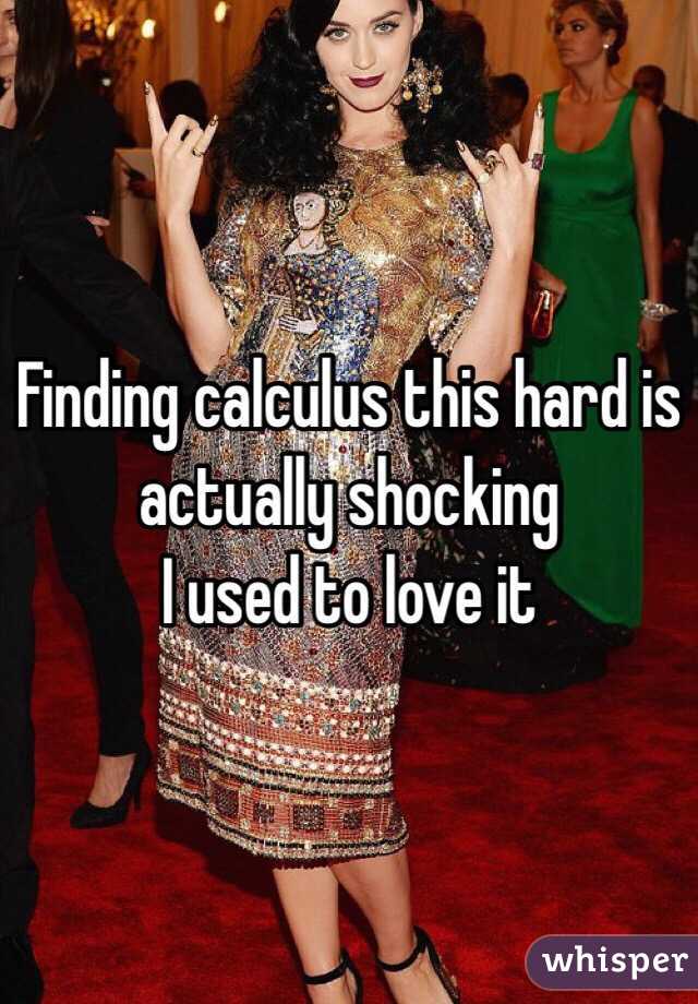 Finding calculus this hard is actually shocking 
I used to love it 