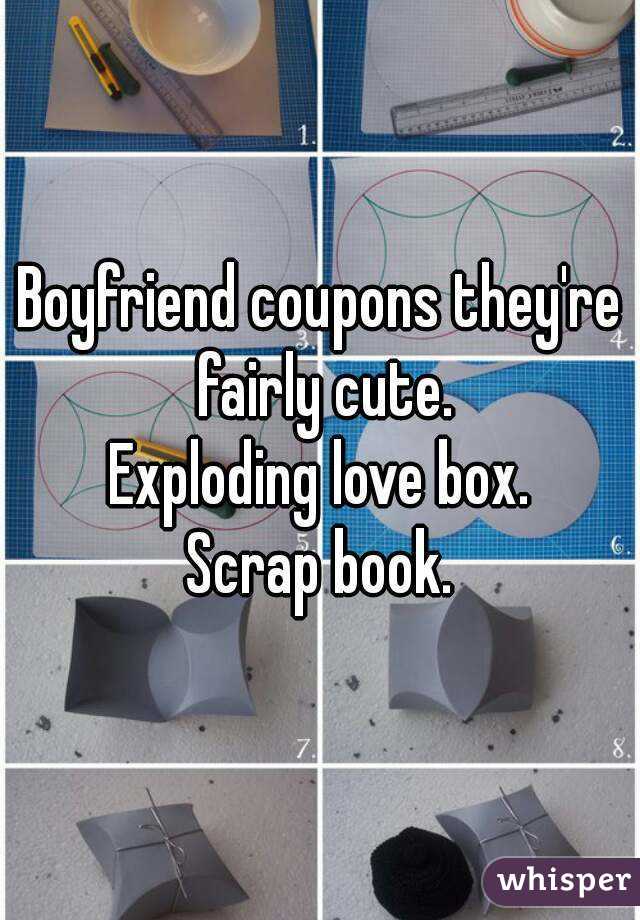 Boyfriend coupons they're fairly cute.
Exploding love box.
Scrap book.