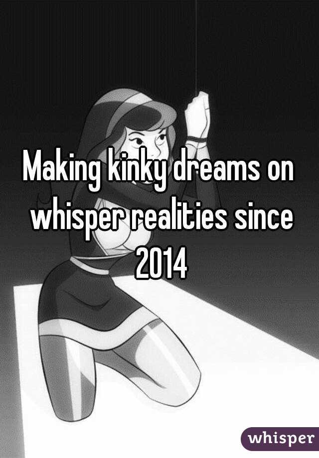 Making kinky dreams on whisper realities since 2014