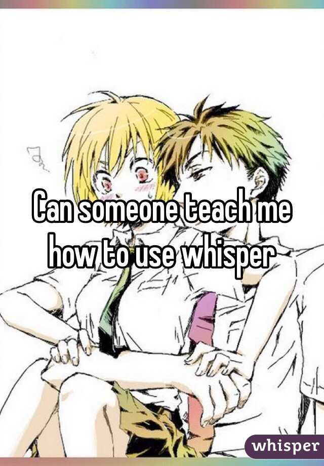 Can someone teach me how to use whisper