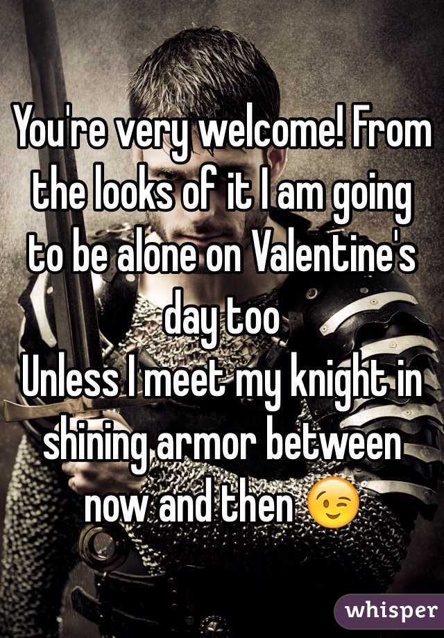 You're very welcome! From the looks of it I am going to be alone on Valentine's day too
Unless I meet my knight in shining armor between now and then 😉