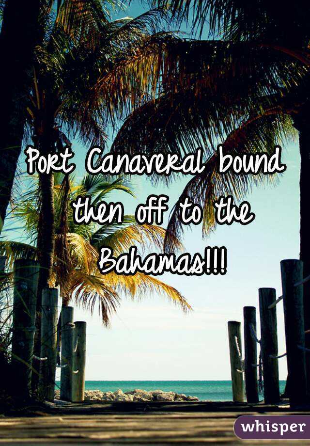 Port Canaveral bound then off to the Bahamas!!!