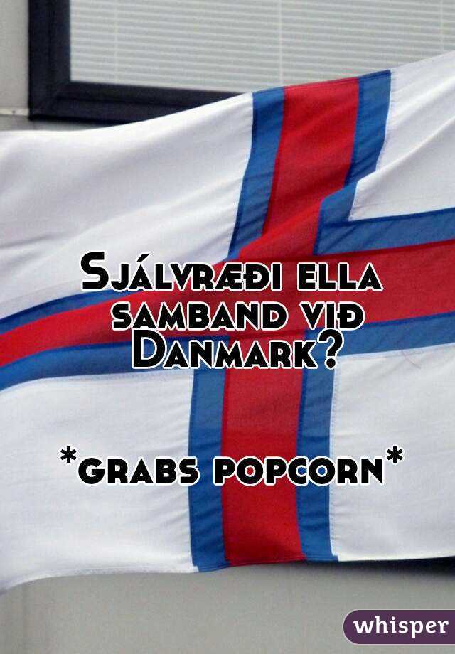 Sjálvræði ella samband við Danmark?


*grabs popcorn*