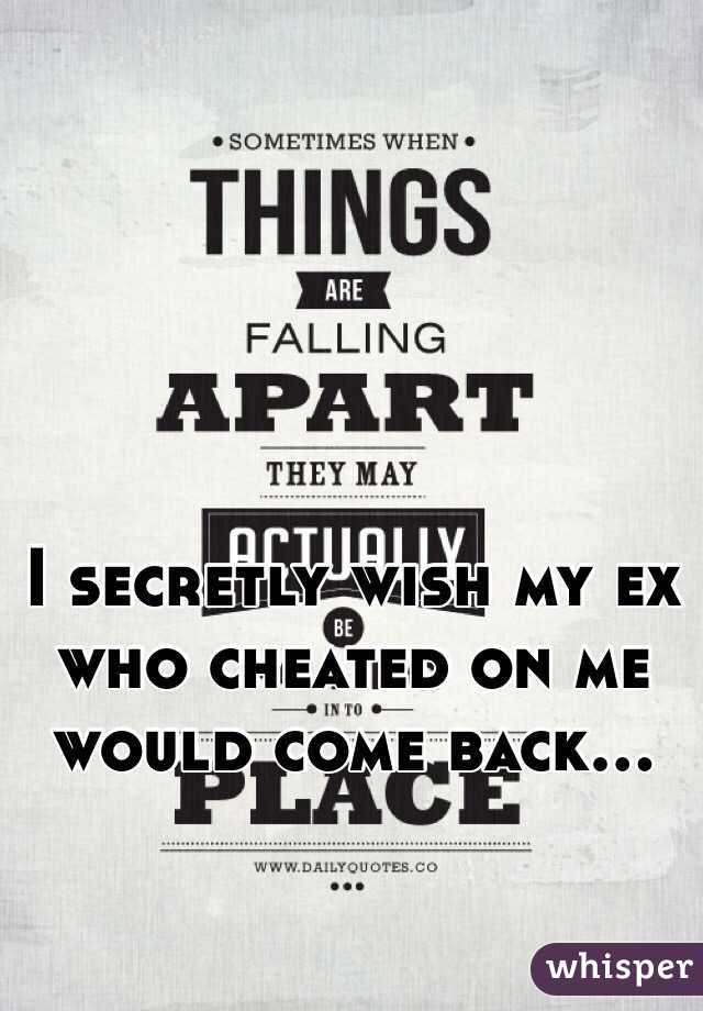 I secretly wish my ex who cheated on me would come back...
