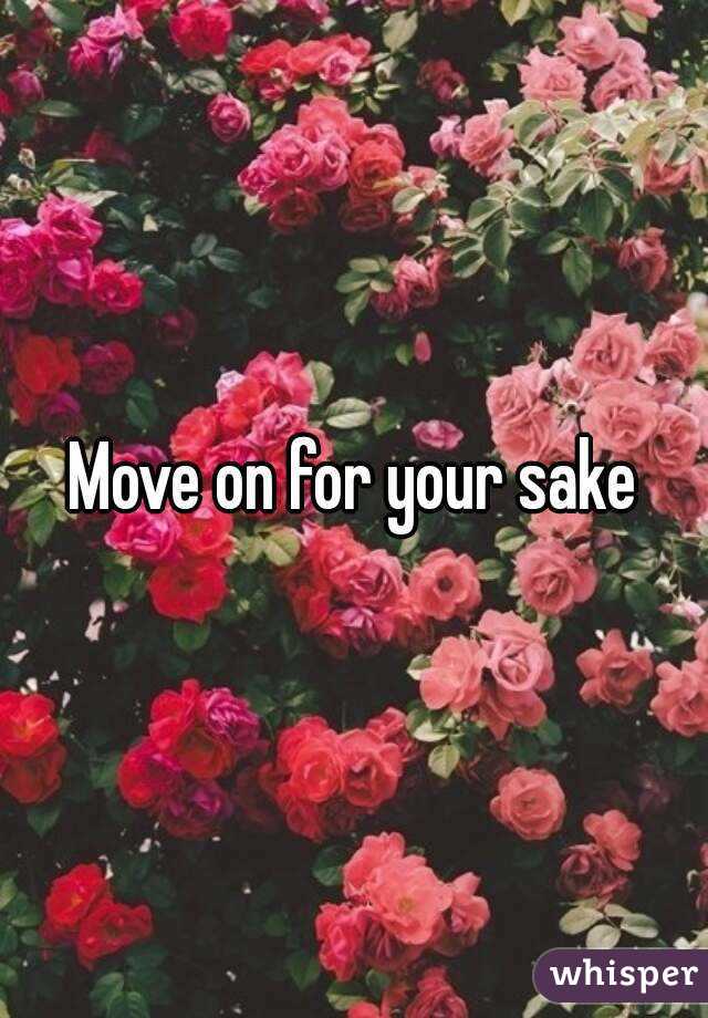 Move on for your sake
