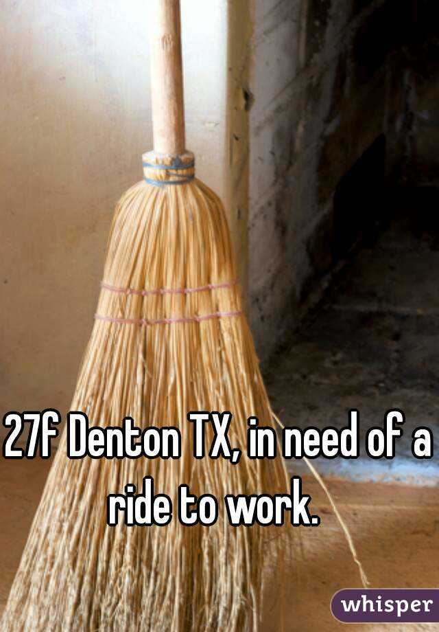 27f Denton TX, in need of a ride to work.  