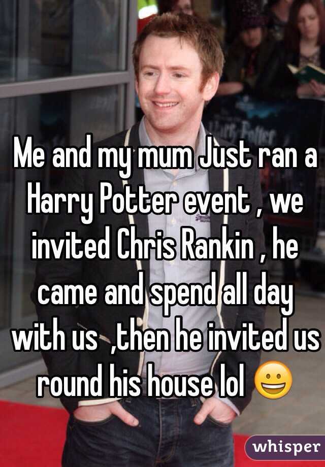 Me and my mum Just ran a Harry Potter event , we invited Chris Rankin , he came and spend all day with us  ,then he invited us round his house lol 😀