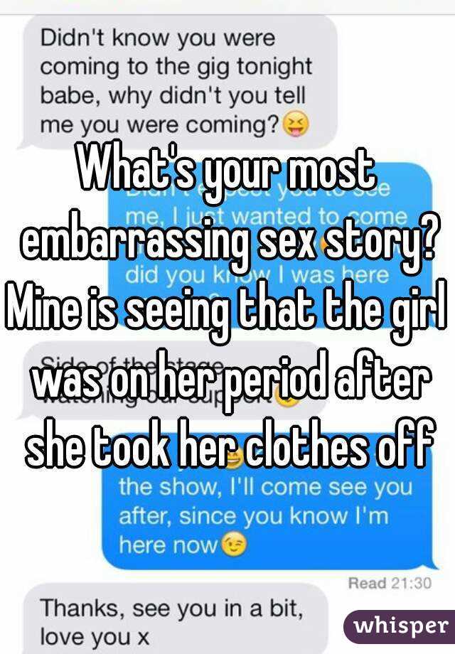 What's your most embarrassing sex story?
Mine is seeing that the girl was on her period after she took her clothes off