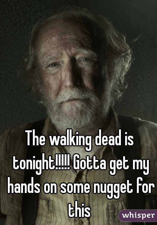 The walking dead is tonight!!!!! Gotta get my hands on some nugget for this 