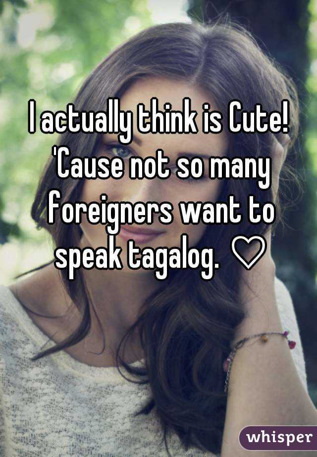 I actually think is Cute! 'Cause not so many foreigners want to speak tagalog. ♡