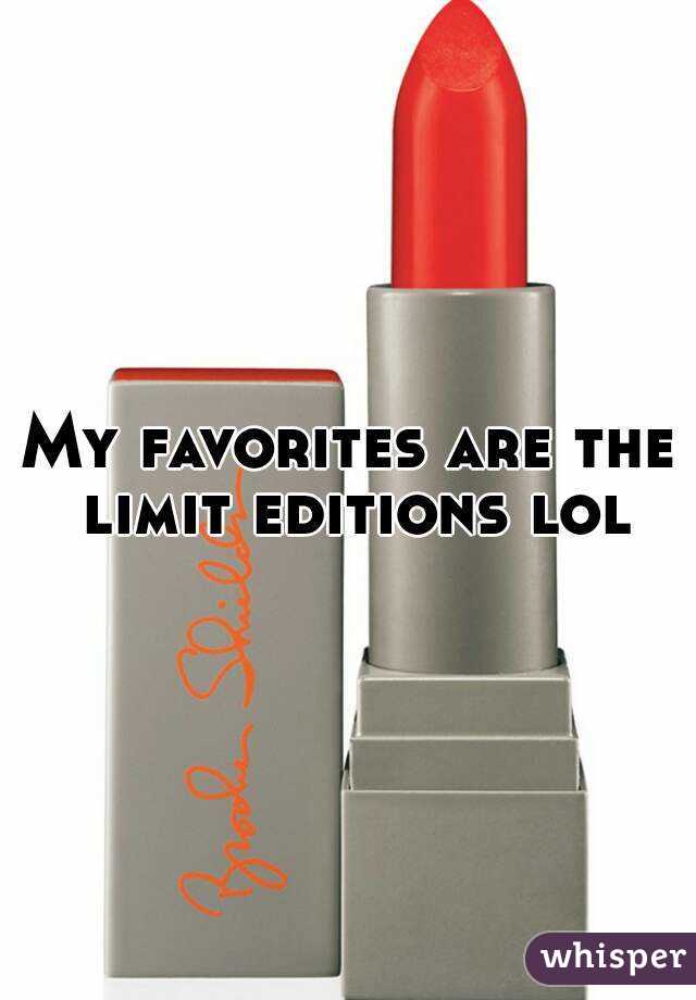My favorites are the limit editions lol