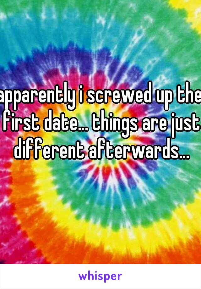 apparently i screwed up the first date... things are just different afterwards... this is why i don't date😢
