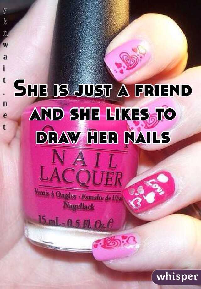 She is just a friend and she likes to draw her nails