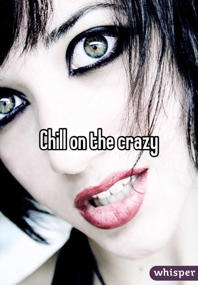 Chill on the crazy