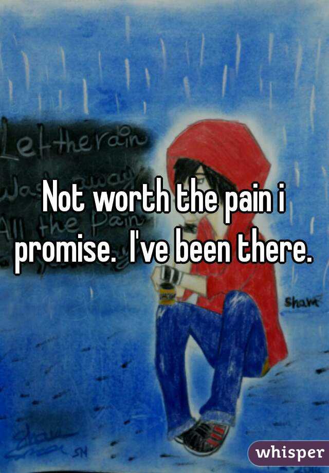 Not worth the pain i promise.  I've been there. 