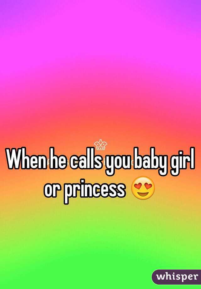 When he calls you baby girl or princess 😍