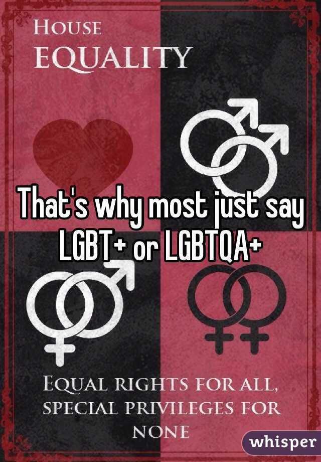 That's why most just say LGBT+ or LGBTQA+