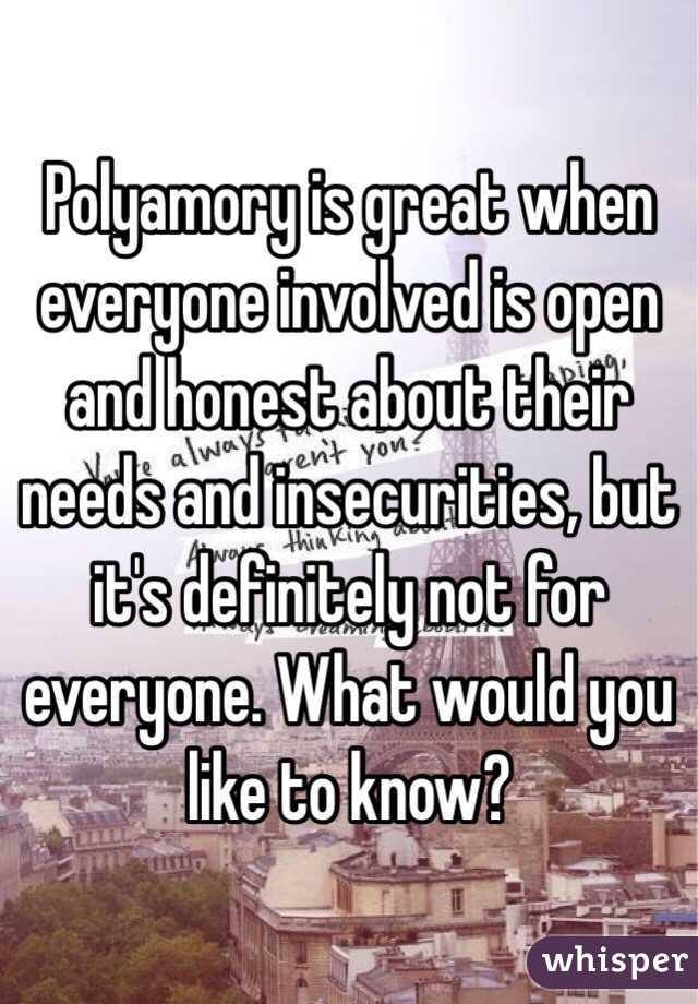 Polyamory is great when everyone involved is open and honest about their needs and insecurities, but it's definitely not for everyone. What would you like to know?