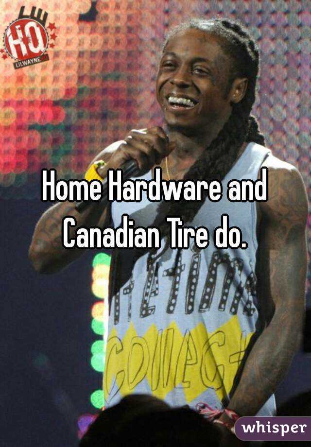 Home Hardware and Canadian Tire do. 