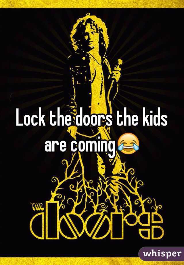 Lock the doors the kids are coming😂