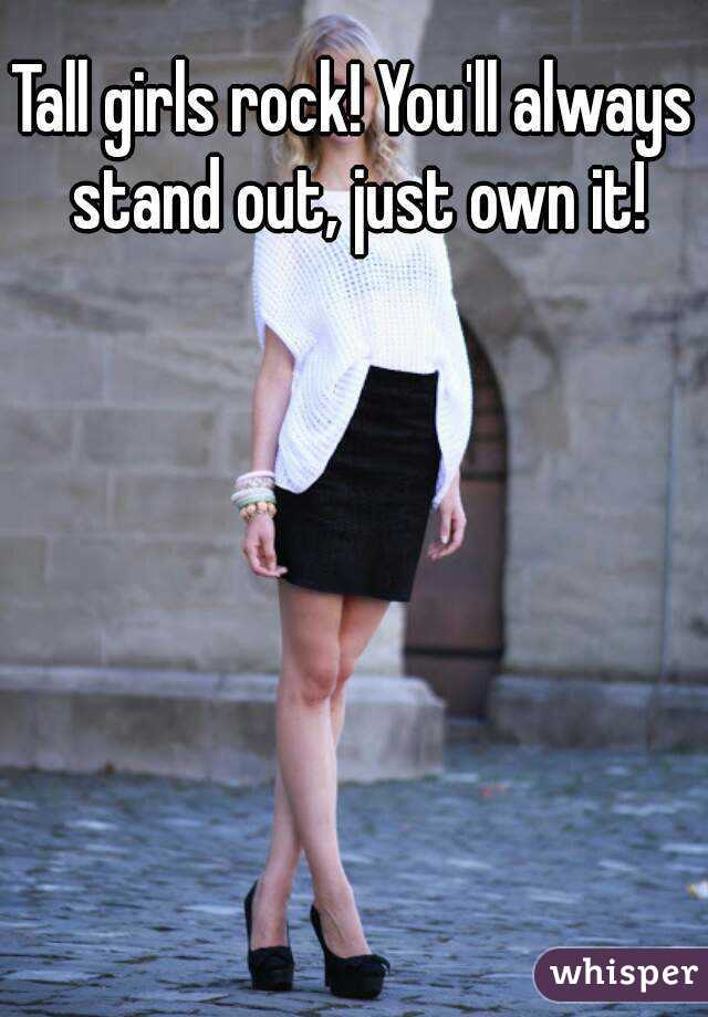 Tall girls rock! You'll always stand out, just own it!
