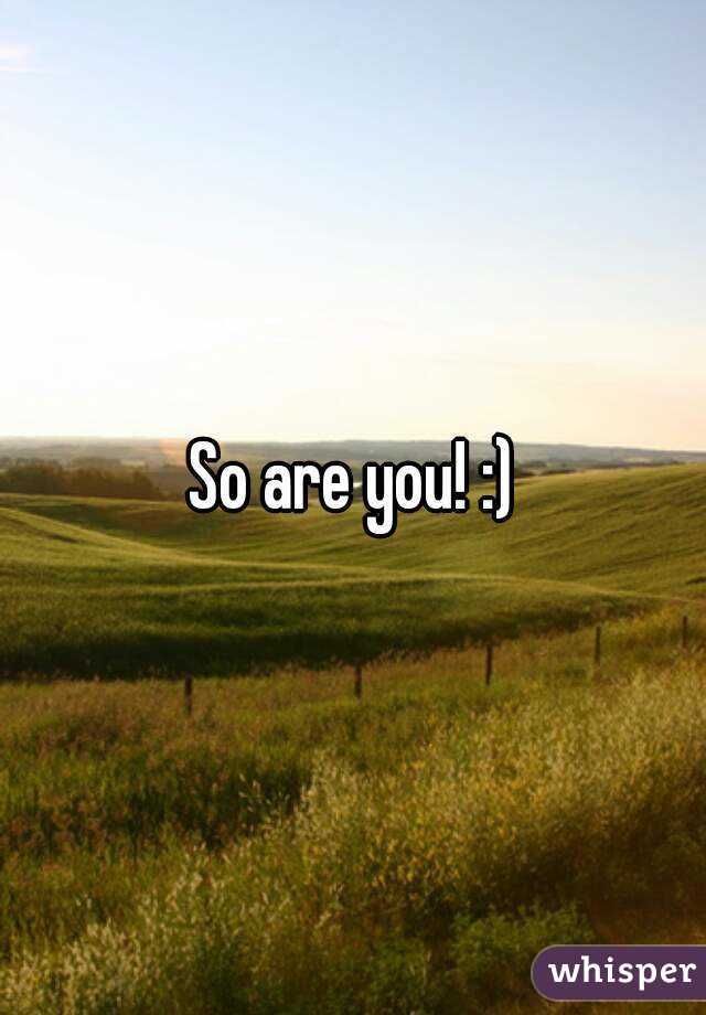 So are you! :)