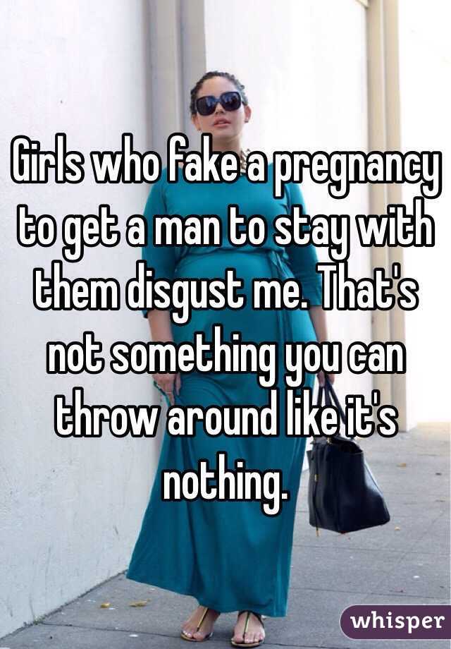 Girls who fake a pregnancy to get a man to stay with them disgust me. That's not something you can throw around like it's nothing. 