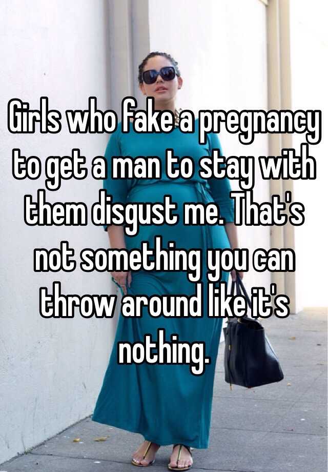 Girls who fake a pregnancy to get a man to stay with them disgust me. That's not something you can throw around like it's nothing. 