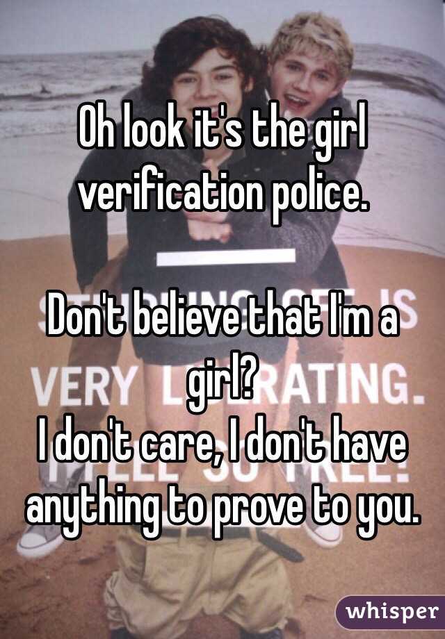 Oh look it's the girl verification police.

Don't believe that I'm a girl? 
I don't care, I don't have anything to prove to you.