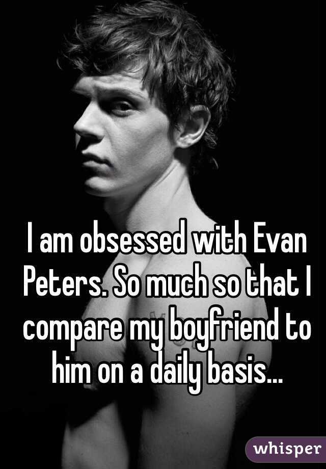 I am obsessed with Evan Peters. So much so that I compare my boyfriend to him on a daily basis...
