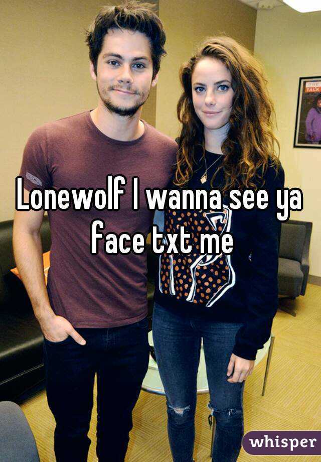 Lonewolf I wanna see ya face txt me