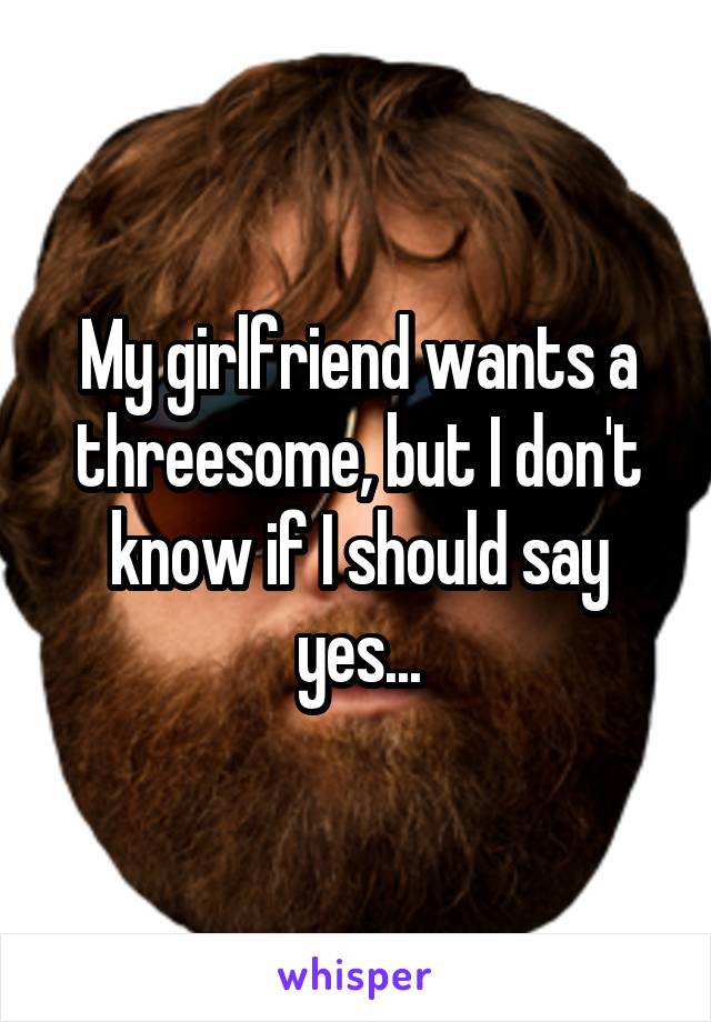 My girlfriend wants a threesome, but I don't know if I should say yes...