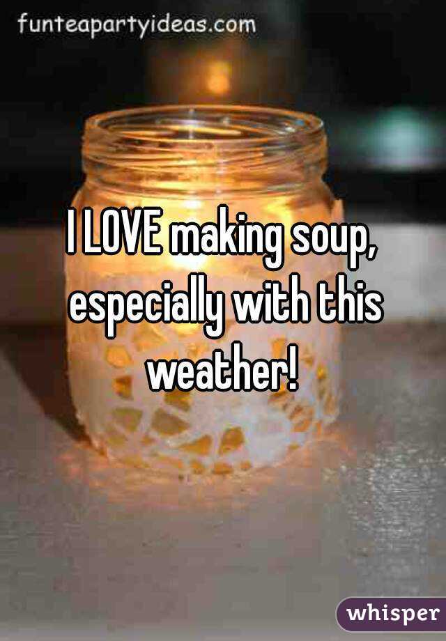 I LOVE making soup, especially with this weather! 