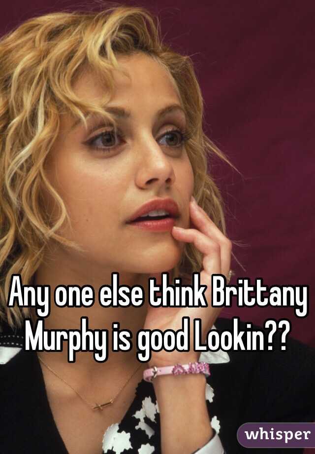Any one else think Brittany Murphy is good Lookin??