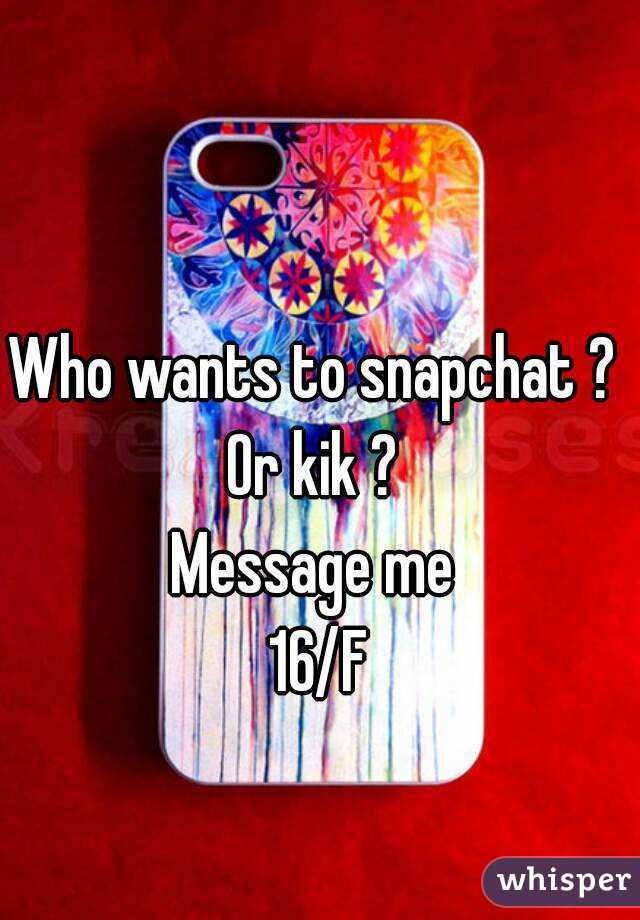 Who wants to snapchat ? 
Or kik ? 
Message me 
16/F