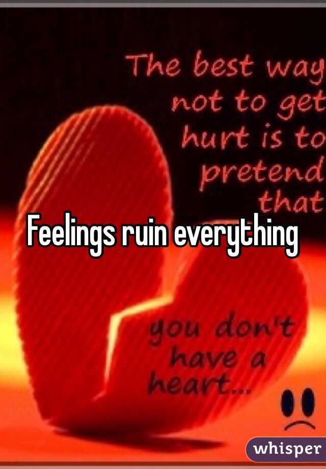 Feelings ruin everything 