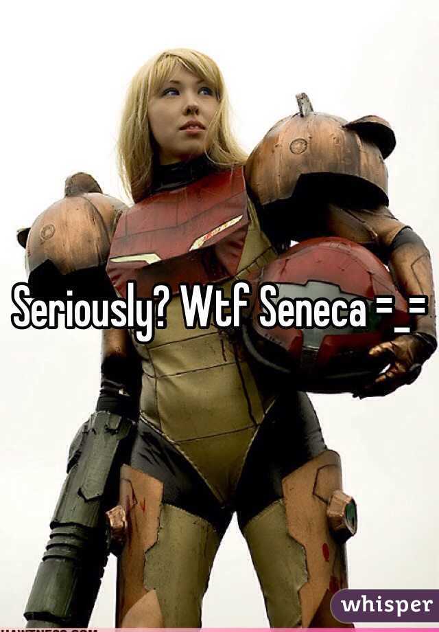 Seriously? Wtf Seneca =_=
